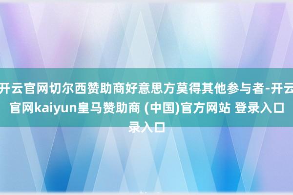 开云官网切尔西赞助商好意思方莫得其他参与者-开云官网kaiyun皇马赞助商 (中国)官方网站 登录入口