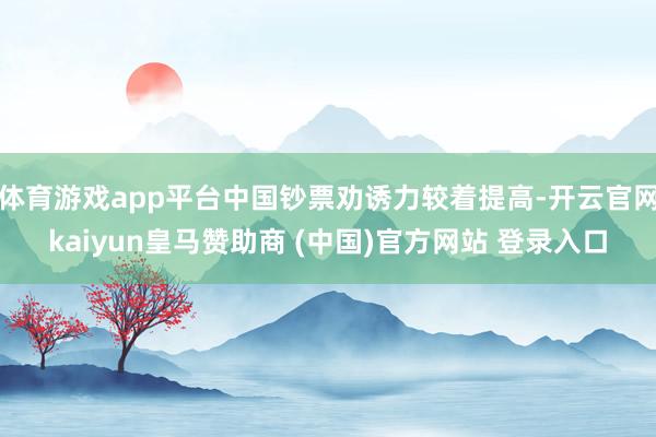 体育游戏app平台中国钞票劝诱力较着提高-开云官网kaiyun皇马赞助商 (中国)官方网站 登录入口