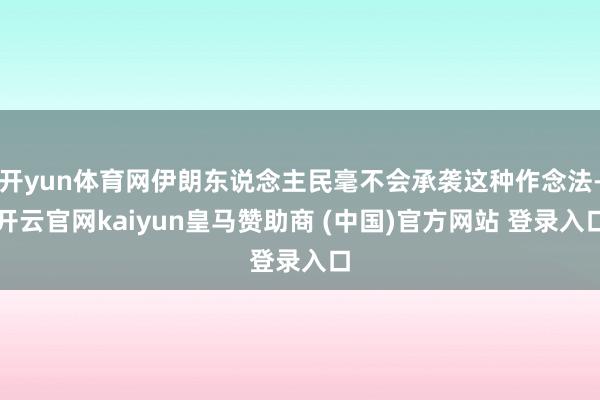 开yun体育网伊朗东说念主民毫不会承袭这种作念法-开云官网kaiyun皇马赞助商 (中国)官方网站 登录入口