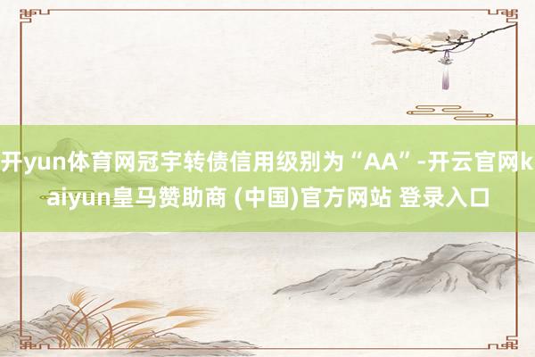 开yun体育网冠宇转债信用级别为“AA”-开云官网kaiyun皇马赞助商 (中国)官方网站 登录入口