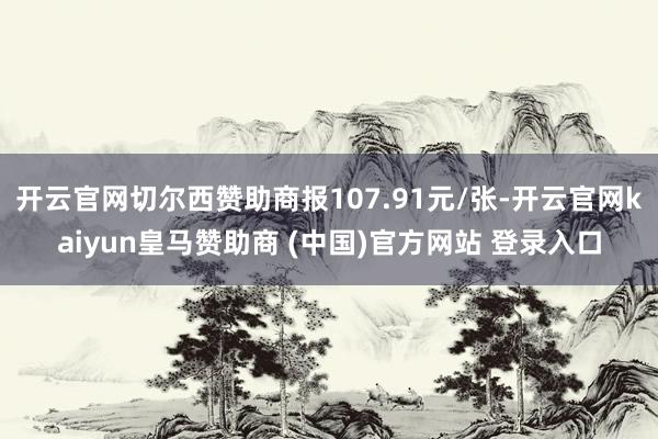 开云官网切尔西赞助商报107.91元/张-开云官网kaiyun皇马赞助商 (中国)官方网站 登录入口