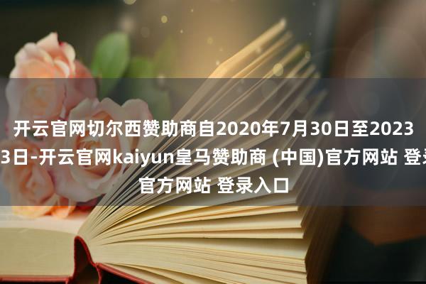 开云官网切尔西赞助商自2020年7月30日至2023年7月3日-开云官网kaiyun皇马赞助商 (中国)官方网站 登录入口